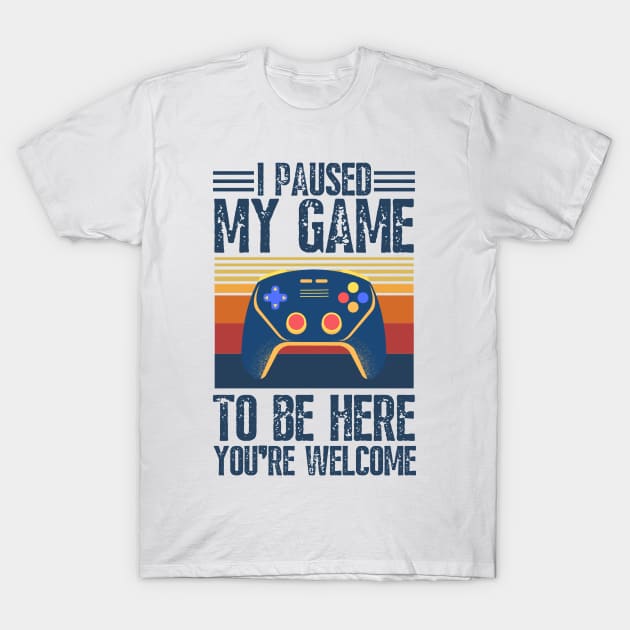 I paused my game to be here you’re welcome T-Shirt by JustBeSatisfied